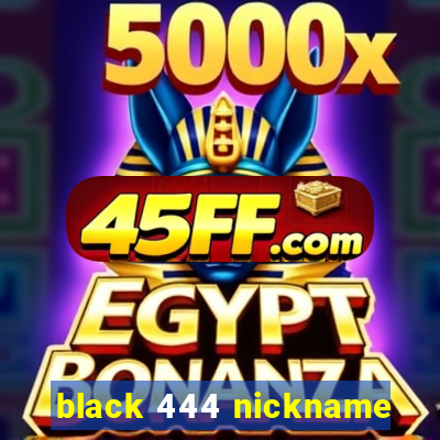 black 444 nickname